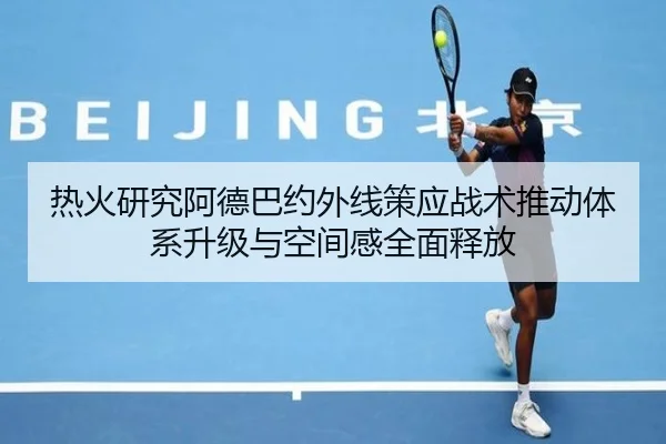 热火研究阿德巴约外线策应战术推动体系升级与空间感全面释放